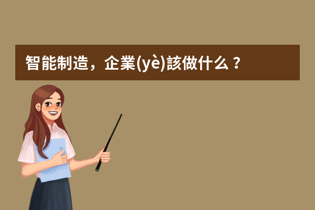 智能制造，企業(yè)該做什么？